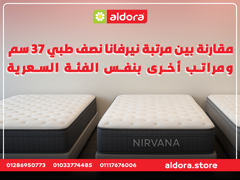 مقارنة بين مرتبة نيرفانا نصف طبي 37 سم ومراتب أخرى بنفس الفئة السعرية